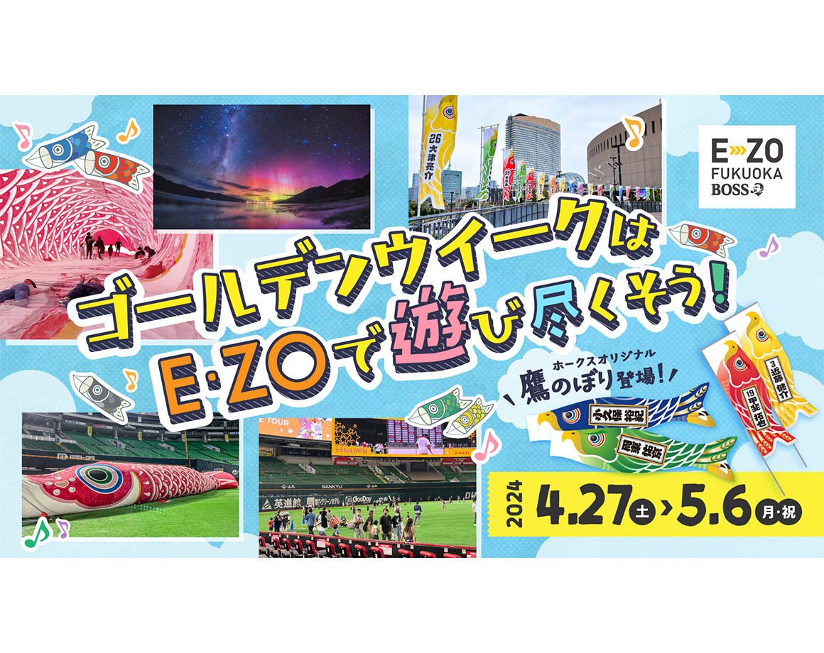 【4/27～5/6】GWはE・ZOで遊び尽くそう！